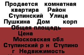 Продается 1-комнатная квартира  › Район ­ Ступинский › Улица ­ Пушкина › Дом ­ 24 корп2 › Общая площадь ­ 43 › Цена ­ 4 150 000 - Московская обл., Ступинский р-н, Ступино г. Недвижимость » Квартиры продажа   
